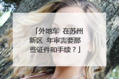 外地车苏州年检（外地车辆在苏州审车吗）